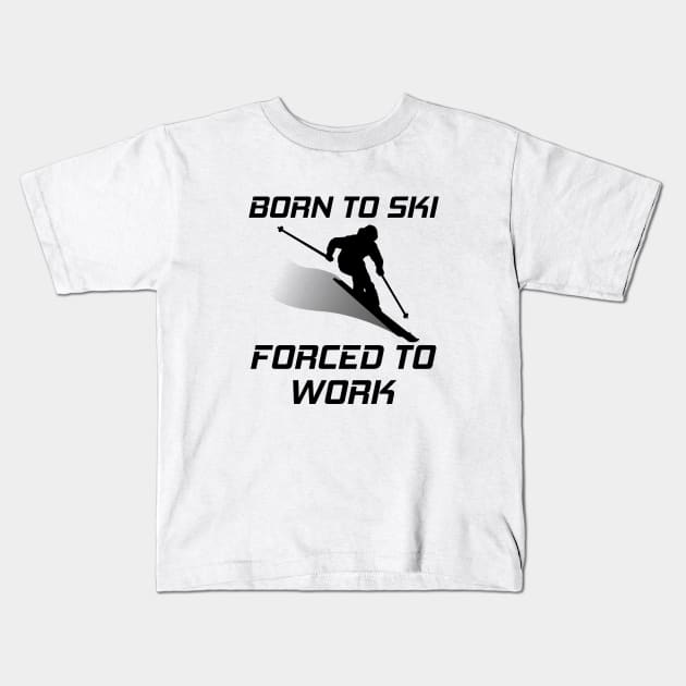 Born To Ski Forced To Work Funny Skiing Skier Mountain Lover Kids T-Shirt by ChrisWilson